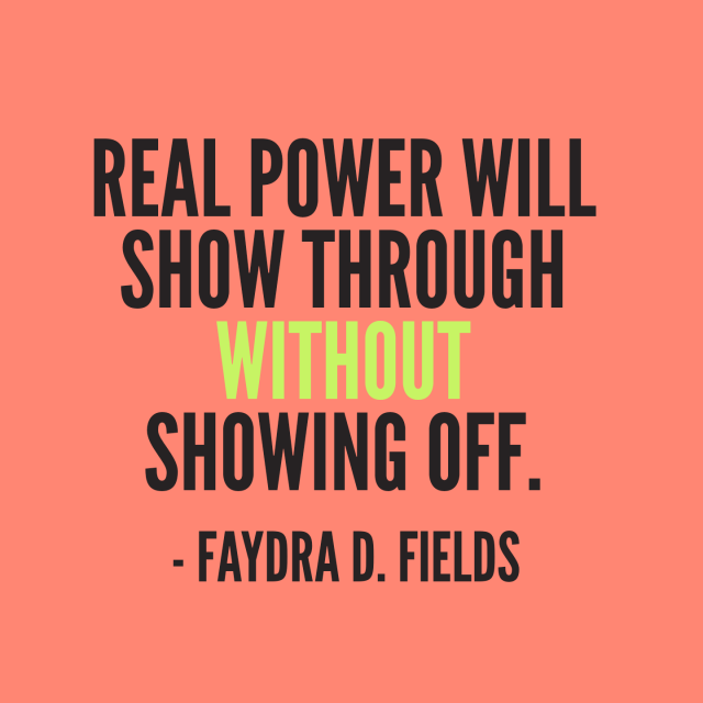 Maximum Axioms for Mental Acuity: Real power will show through without showing off. -Faydra D. Fields