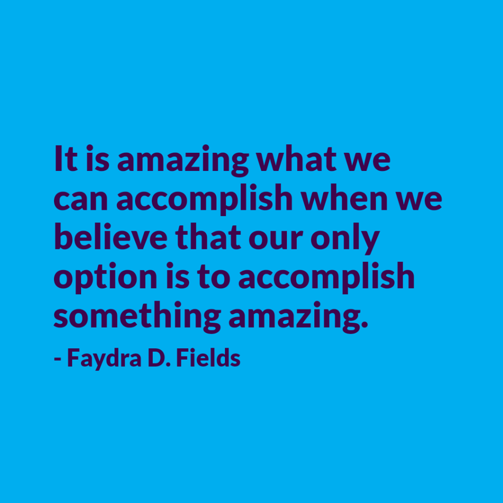 Maximum Axioms for Mental Acuity: It is amazing what we can accomplish when we believe that our only option is to accomplish something amazing. -Faydra D. Fields