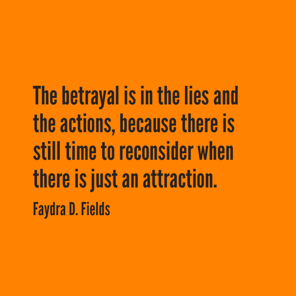 Maximum Axioms for Mental Acuity: The betrayal is in the lies and the actions, because there is still time to reconsider when there is just an attraction. - Faydra D. Fields