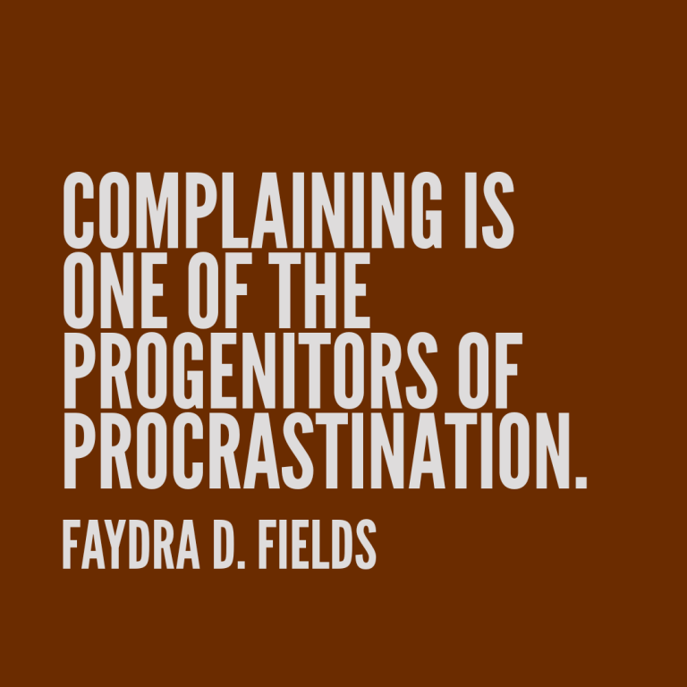 Maximum Axioms for Mental Acuity: Complaining is one of the progenitors of procrastination. - Faydra D. Fields