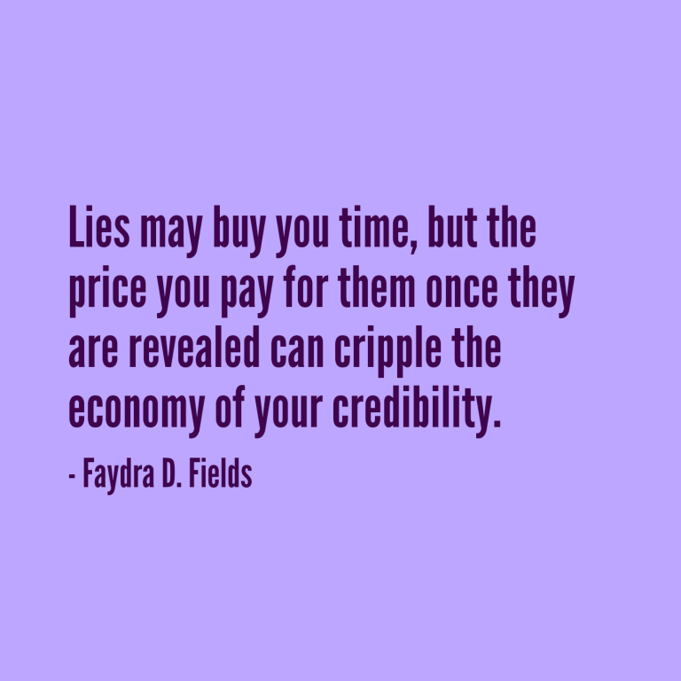 Maximum Axioms for Mental Acuity: Lies may buy you time, but the price you pay for them once they are revealed can cripple the economy of your credibility. - Faydra D. Fields