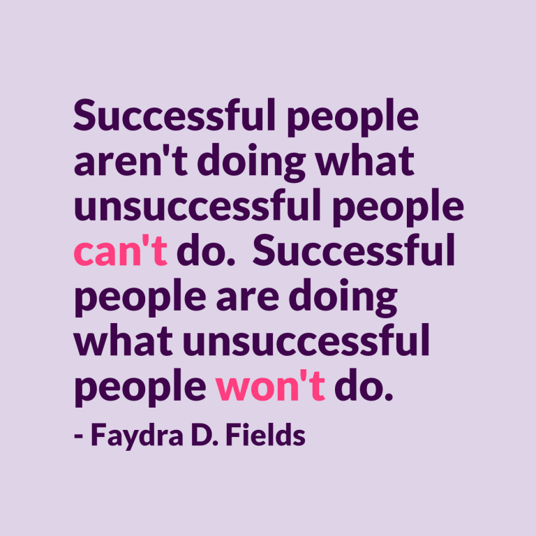 Maximum Axioms for Mental Acuity | Axiom 290: Successful people aren't doing what unsuccessful people can't do. Successful people are doing what unsuccessful people won't do. -Faydra D. Fields