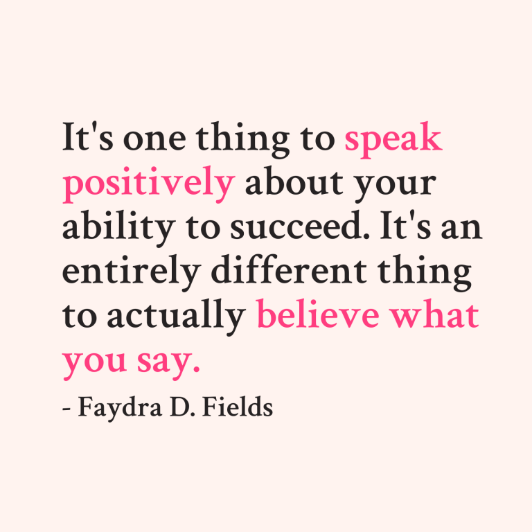 Maximum Axioms for Mental Acuity | Axiom 291: It's one thing to speak positively about your ability to succeed. It's an entirely different thing to actually believe what you say. -Faydra D. Fields