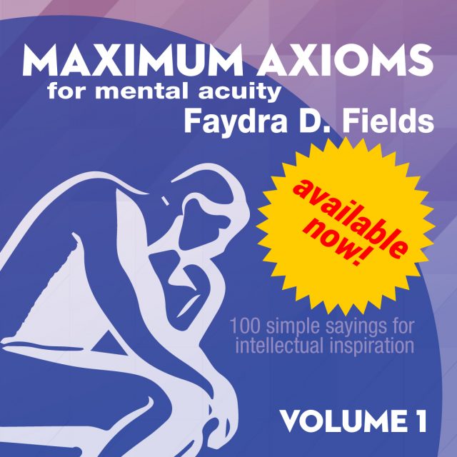 Clicking this image will take you away from maxaxi.com to the book page on Amazon.com. "Maximum Axioms for Mental Acuity: 100 Simple Sayings for Intellectual Inspiration, Volume 1" by Faydra D. Fields now available on Amazon.